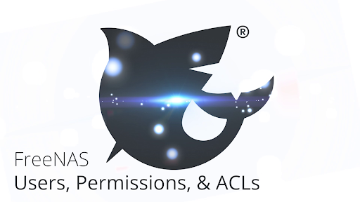 Setting Up Users, Permissions, and ACLs on FreeNAS