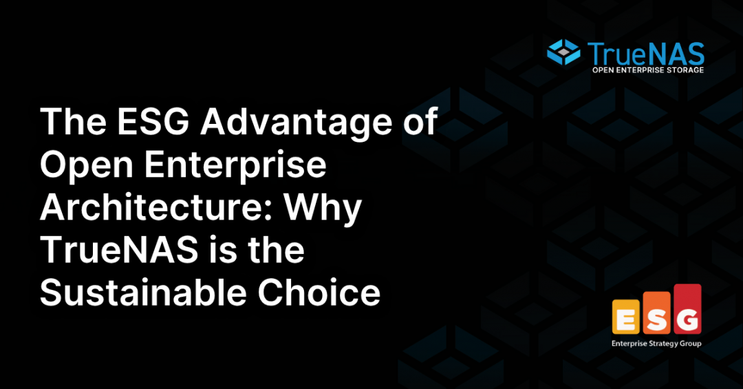 The ESG Advantage of Open Enterprise Architecture: Why TrueNAS Is the Sustainable Choice