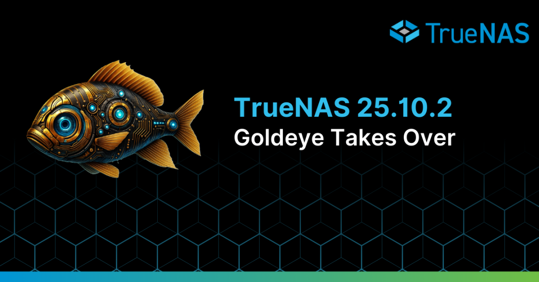TrueNAS 25.10.2: Goldeye Takes Over